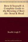 Brew it yourself A complete guide to the brewing of beer ale stout  mead
