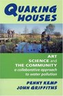 Quaking Houses Art Science and the Community A Collaborative Approach to Water Pollution