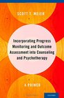Incorporating Progress Monitoring and Outcome Assessment into Counseling and Psychotherapy A Primer