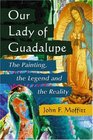 Our Lady of Guadalupe The Painting the Legend And the Reality