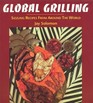 Global Grilling Sizzling Recipes from Around the World