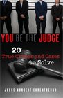 You Be the Judge 20 True Crimes and Cases to Solve
