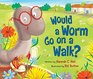 Would a Worm Go on a Walk
