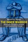 The Inner Warrior Developing the Courage for Personal and Organisational Change