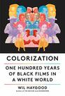 Colorization One Hundred Years of Black Films in a White World