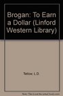 Brogan: To Earn a Dollar (Linford Western Library (Large Print))
