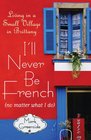 I'll Never Be French (No Matter What I Do): Living in a Small Village in Brittany