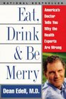Eat Drink  Be Merry  America's Doctor Tells You Why the Health Experts Are Wrong