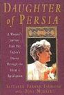 Daughter Of Persia  A Woman's Journey From Her Father's Harem Through the Islamic Revolution