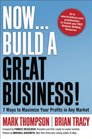 Now Build a Great Business 7 Ways to Maximize Your Profits in Any Market