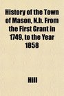 History of the Town of Mason Nh From the First Grant in 1749 to the Year 1858
