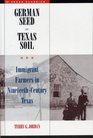 German Seed in Texas Soil Immigrant Farmers in NineteenthCentury Texas