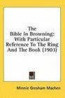 The Bible In Browning With Particular Reference To The Ring And The Book