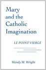 Mary and the Catholic Imagination Le Point Vierge