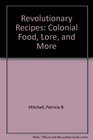 Revolutionary Recipes Colonial Food Lore and More