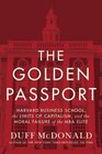 The Golden Passport Harvard Business School the Limits of Capitalism and the Moral Failure of the MBA Elite