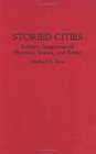 Storied Cities Literary Imaginings of Florence Venice and Rome
