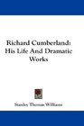 Richard Cumberland His Life And Dramatic Works