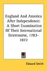 England And America After Independence A Short Examination Of Their International Intercourse 17831872