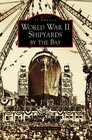 World War II Shipyards by the Bay   (CA)  (Images of America)