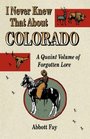 I Never Knew That About Colorado A Quaint Volume of Forgotten Lore