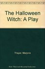 The Halloween Witch A Play