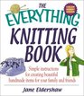The Everything Knitting Book: Simple Instructions for Creating Beautiful Handmade Items for Your Family and Friends (Everything Series)
