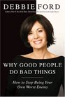 Why Good People Do Bad Things How to Stop Being Your Own Worst Enemy