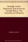 Strategic Public Diplomacy and American Foreign Policy The Evolution of Influence