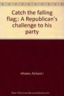 Catch the falling flag A Republican's challenge to his party