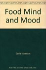 Food Mind and Mood How the Things You Eat Affect the Way You Feel and What You Can Do About It