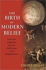 The Birth of Modern Belief Faith and Judgment from the Middle Ages to the Enlightenment