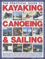 The Practical Guide to Sailing  Kayaking and Canoeing Includes Expert Advice Guidelines And Information Covering Every Aspect Of Each Sport Ranging  Advanced Techniques