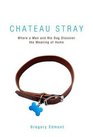 Chateau Stray: Where a Man and His Dog Discover the Meaning of Home