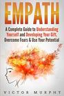 Empath: A Complete Guide to Understanding Yourself and Developing Your Gift. Overcome Fears & Use Your Potential