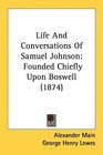 Life And Conversations Of Samuel Johnson Founded Chiefly Upon Boswell