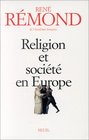 Religion et societe en Europe Essai sur la secularisation des societes europeennes aux XIXe et XXe siecles 17891998