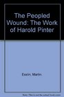 The Peopled Wound The Work of Harold Pinter