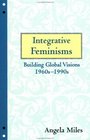 Integrative Feminisms Building a Global Vision 1960s to 1990s