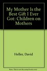 My Mother Is the Best Gift I Ever Got: Children on Mothers
