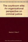The courtroom elite An organizational perspective on criminal justice