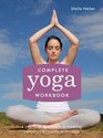 Complete Yoga Workbook A Practical Approach to Healing Common Ailments with Yoga