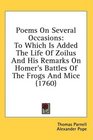 Poems On Several Occasions To Which Is Added The Life Of Zoilus And His Remarks On Homer's Battles Of The Frogs And Mice