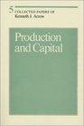 Collected Papers of Kenneth J Arrow Volume 5 Production and Capital