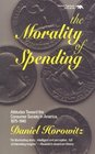 The Morality of Spending  Attitude Toward the Consumer Society in America 18751940