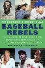 Baseball Rebels The Players People and Social Movements That Shook Up the Game and Changed America
