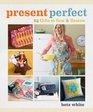 Present Perfect 25 Gifts to Sew  Bestow