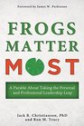 Frogs Matter Most A Parable About Taking the Personal and Professional Leadership Leap