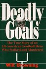 Deadly Goals The True Story of an AllAmerican Football Hero Who Stalked  Murdered