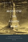 Moscow the Fourth Rome Stalinism Cosmopolitanism and the Evolution of Soviet Culture 19311941